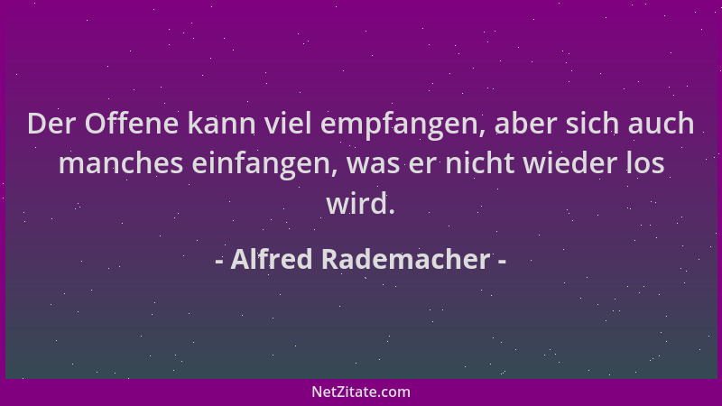 Alfred Rademacher - Der Offene kann viel empfangen, aber sich auch manches einfangen, was er nicht wieder los wird....