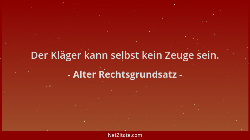 Alter Rechtsgrundsatz - Der Kläger kann selbst kein Zeuge sein....