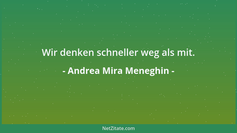 Andrea Mira Meneghin - Wir denken schneller weg als mit....