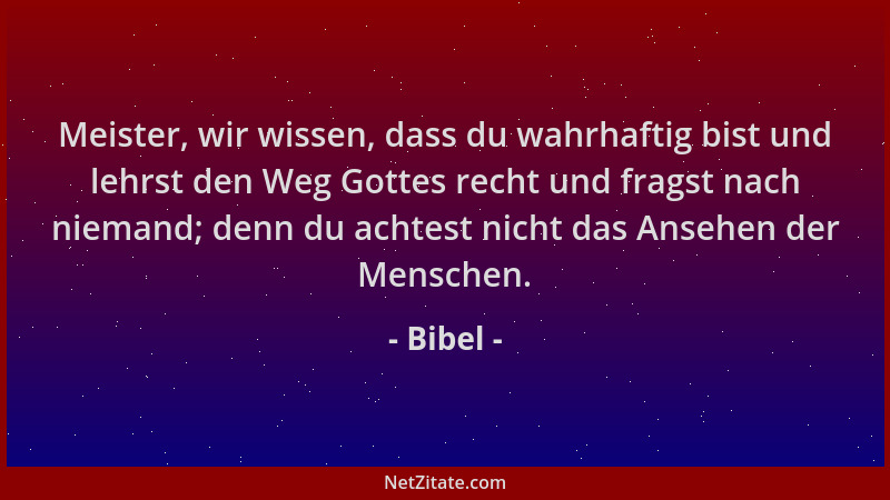 Bibel - Meister, wir wissen, dass du wahrhaftig bist und lehrst den Weg Gottes recht und fragst nach niemand; denn du achte...