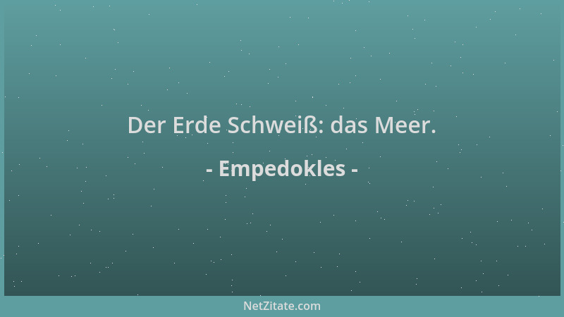 Empedokles - Der Erde Schweiß: das Meer....