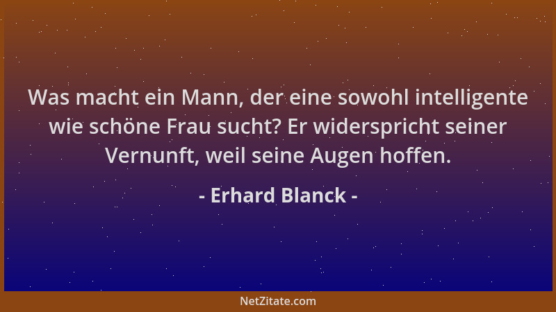 Erhard Blanck - Was macht ein Mann, der eine sowohl intelligente wie schöne Frau sucht? Er widerspricht seiner Vernunft, we...