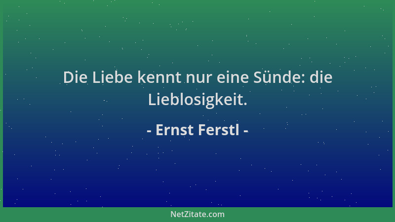 Ernst Ferstl - Die Liebe kennt nur eine Sünde: die Lieblosigkeit....