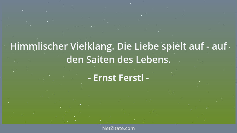 Ernst Ferstl - Sein Glück genießen zu können ist ein Zeichen von Reife....