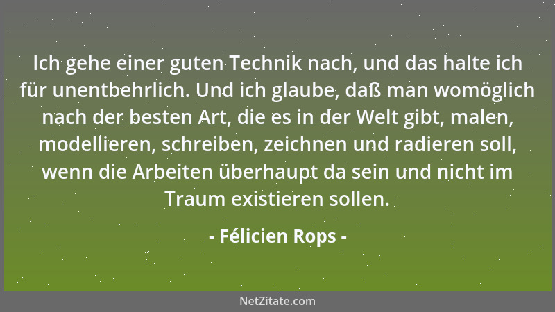 Félicien Rops - Ich gehe einer guten Technik nach, und das halte ich für unentbehrlich. Und ich glaube, daß man womöglich n...