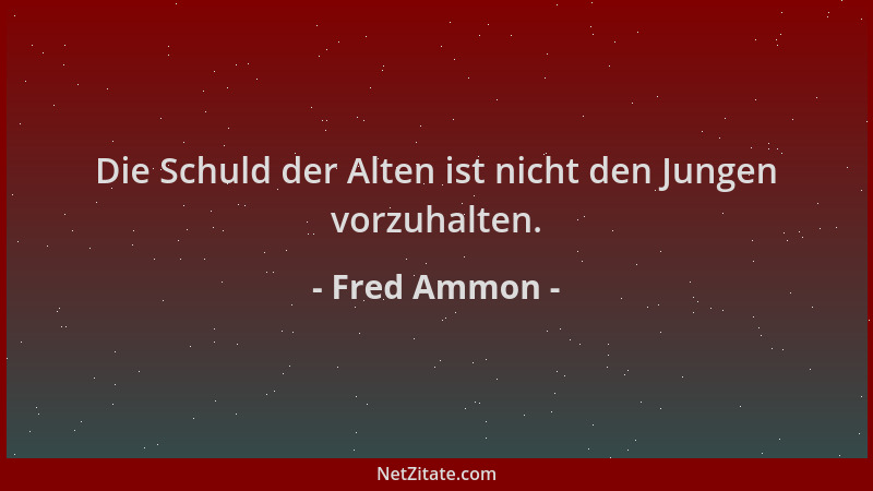 Fred Ammon - Die Schuld der Alten ist nicht den Jungen vorzuhalten....