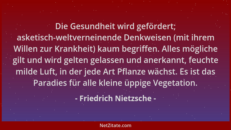 Friedrich Nietzsche - Die Gesundheit wird gefördert; asketisch-weltverneinende Denkweisen (mit ihrem Willen zur Krankheit)...