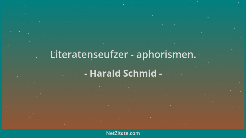 Harald Schmid - Literatenseufzer - aphorismen....