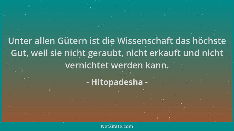 Hitopadesha - Unter allen Gütern ist die Wissenschaft das höchste Gut, weil sie nicht geraubt, nicht erkauft und nicht vern...