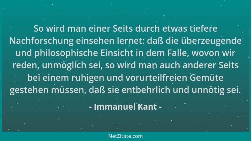 Immanuel Kant - So wird man einer Seits durch etwas tiefere Nachforschung einsehen lernet: daß die überzeugende und philoso...