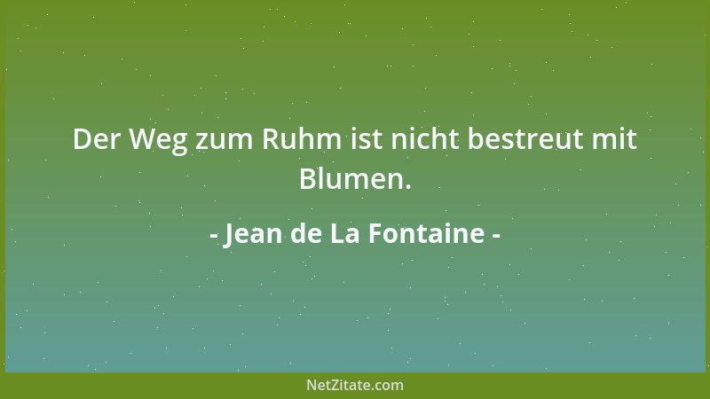 Jean de La Fontaine - Der Weg zum Ruhm ist nicht bestreut mit Blumen....