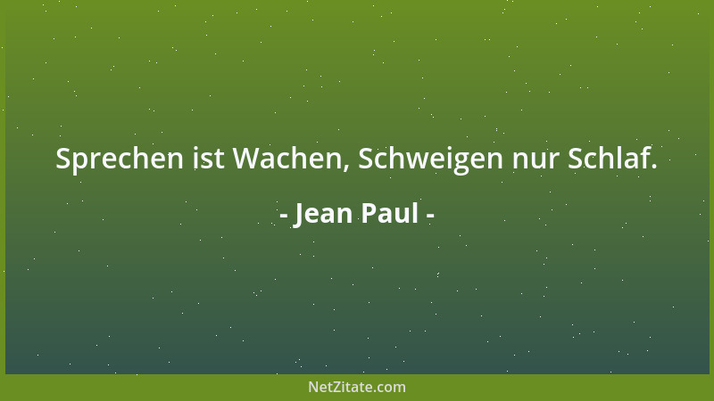 Jean Paul - Sprechen ist Wachen, Schweigen nur Schlaf....