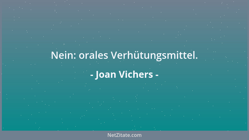 Joan Vichers - Nein: orales Verhütungsmittel....
