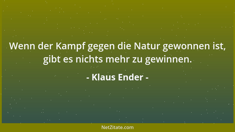 Klaus Ender - Wenn der Kampf gegen die Natur gewonnen ist, gibt es nichts mehr zu gewinnen....