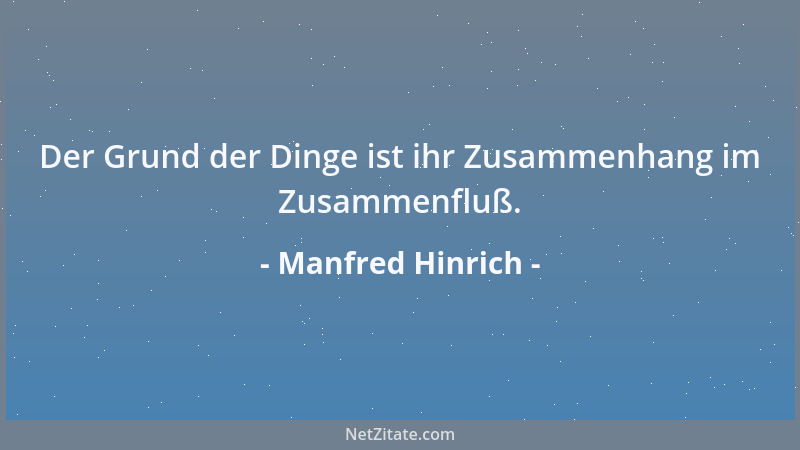 Manfred Hinrich - Der Grund der Dinge ist ihr Zusammenhang im Zusammenfluß....