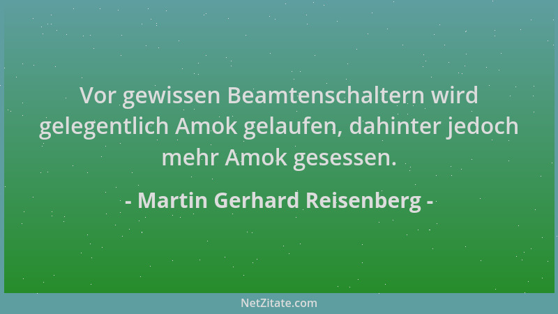 Martin Gerhard Reisenberg - Vor gewissen Beamtenschaltern wird gelegentlich Amok gelaufen, dahinter jedoch mehr Amok gesess...