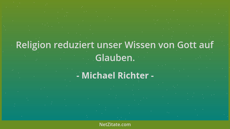 Michael Richter - Religion reduziert unser Wissen von Gott auf Glauben....