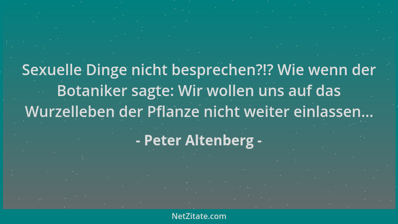 Peter Altenberg - Sexuelle Dinge nicht besprechen?!? Wie wenn der Botaniker sagte: Wir wollen uns auf das Wurzelleben der P...