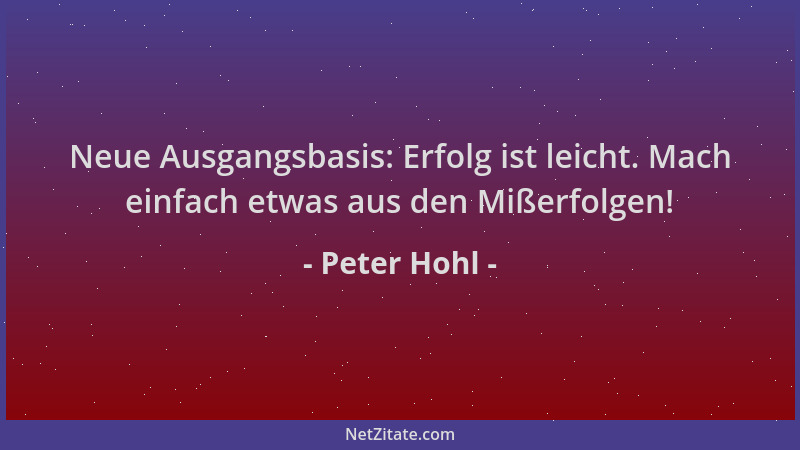 Peter Hohl - Neue Ausgangsbasis: Erfolg ist leicht. Mach einfach etwas aus den Mißerfolgen!...