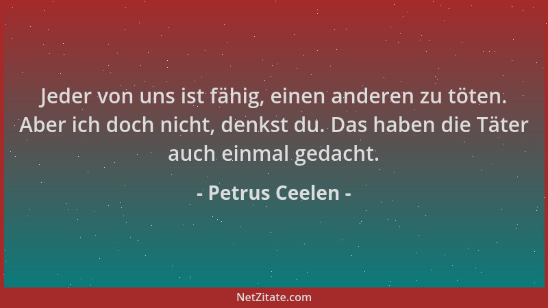 Petrus Ceelen - Jeder von uns ist fähig, einen anderen zu töten. Aber ich doch nicht, denkst du. Das haben die Täter auch e...