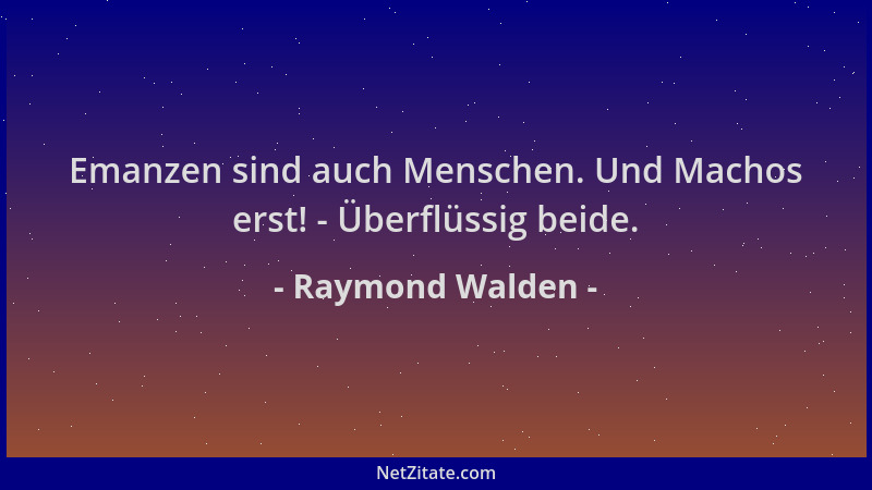 Raymond Walden - Emanzen sind auch Menschen. Und Machos erst! - Überflüssig beide....