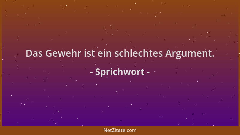 Sprichwort - Das Gewehr ist ein schlechtes Argument....