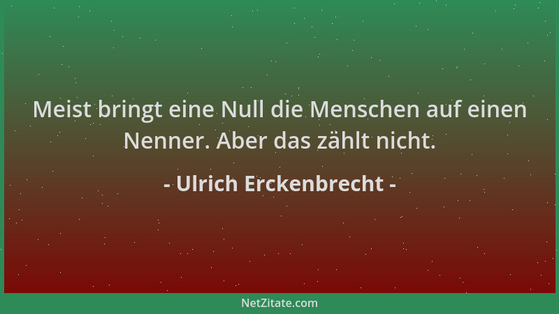 Ulrich Erckenbrecht - Meist bringt eine Null die Menschen auf einen Nenner. Aber das zählt nicht....