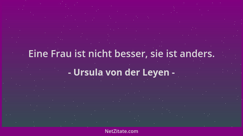 Ursula von der Leyen - Eine Frau ist nicht besser, sie ist anders....