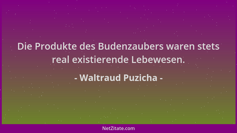 Waltraud Puzicha - Die Produkte des Budenzaubers waren stets real existierende Lebewesen....