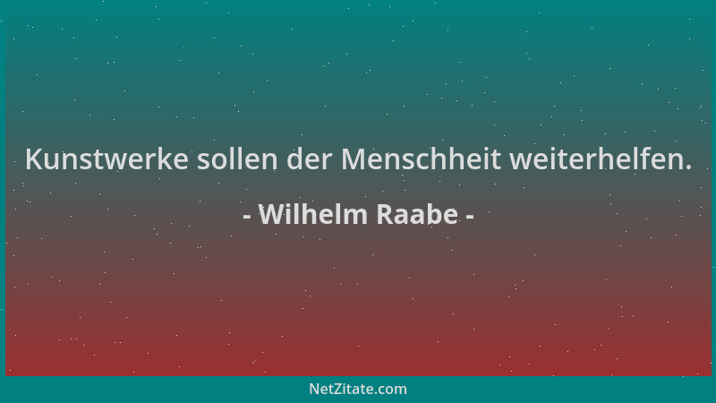 Wilhelm Raabe - Kunstwerke sollen der Menschheit weiterhelfen....