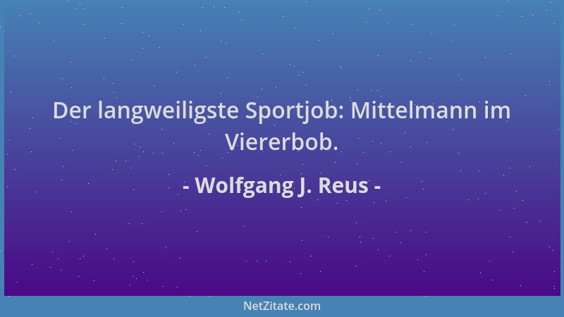 Wolfgang J. Reus - Der langweiligste Sportjob: Mittelmann im Viererbob....