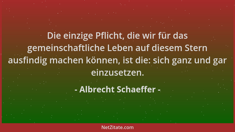 Albrecht Schaeffer - Die einzige Pflicht, die wir für das gemeinschaftliche Leben auf diesem Stern ausfindig machen können,...