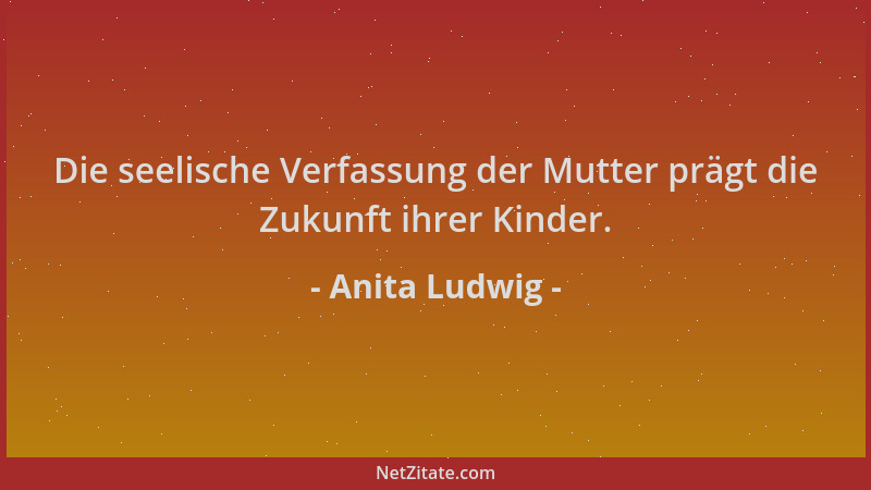 Anita Ludwig - Die seelische Verfassung der Mutter prägt die Zukunft ihrer Kinder....
