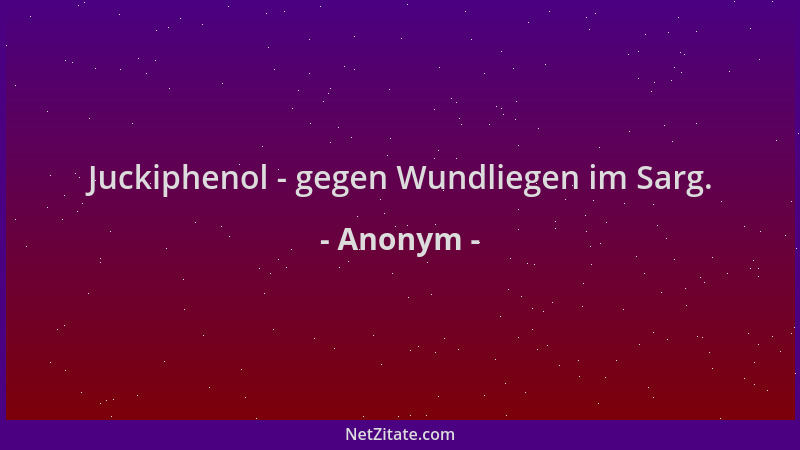 Anonym - Juckiphenol - gegen Wundliegen im Sarg....
