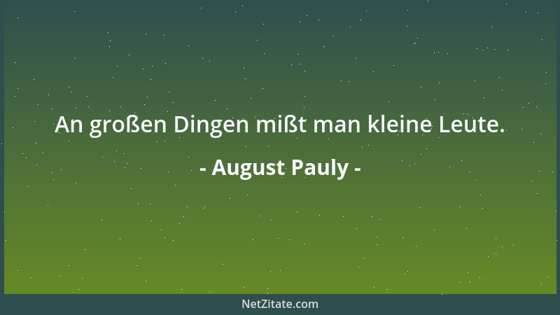 August Pauly - An großen Dingen mißt man kleine Leute....