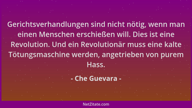 Che Guevara - Gerichtsverhandlungen sind nicht nötig, wenn man einen Menschen erschießen will. Dies ist eine Revolution. Un...