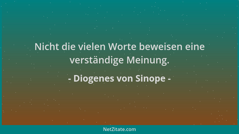 Diogenes von Sinope - Nicht die vielen Worte beweisen eine verständige Meinung....