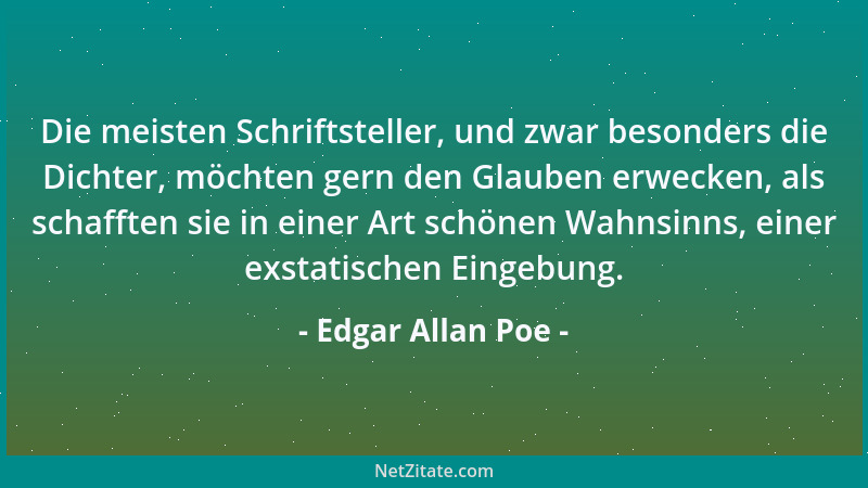 Edgar Allan Poe - Die meisten Schriftsteller, und zwar besonders die Dichter, möchten gern den Glauben erwecken, als schaff...