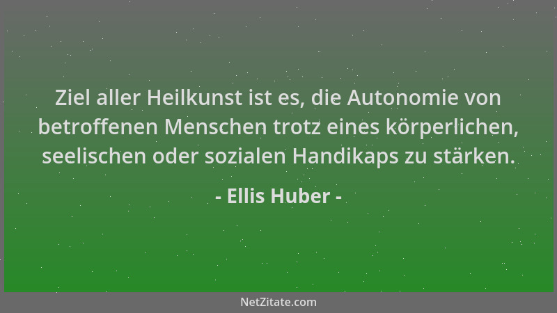 Ellis Huber - Ziel aller Heilkunst ist es, die Autonomie von betroffenen Menschen trotz eines körperlichen, seelischen oder...