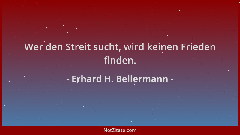 Erhard H. Bellermann - Wer den Streit sucht, wird keinen Frieden finden....