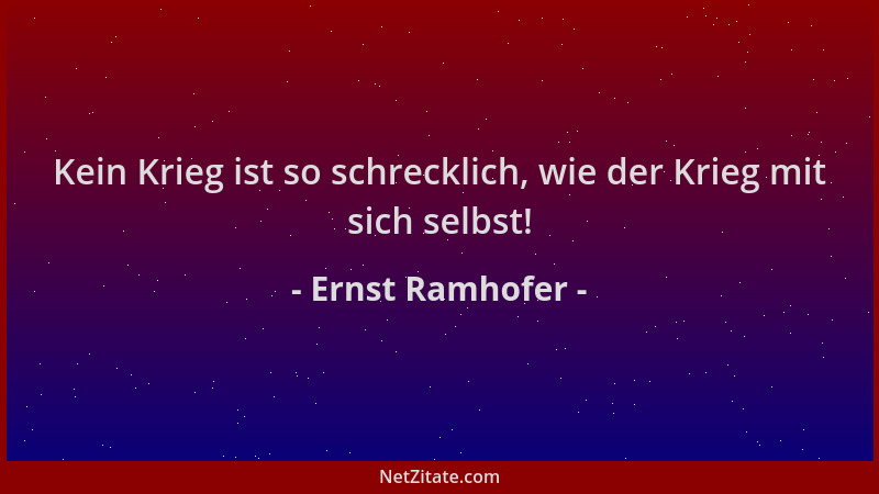 Ernst Ramhofer - Kein Krieg ist so schrecklich, wie der Krieg mit sich selbst!...