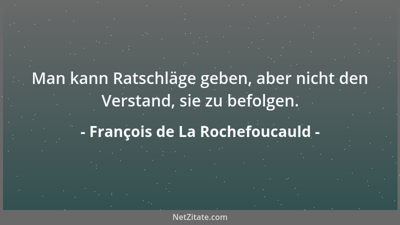 François de La Rochefoucauld - Unsere Tugenden sind zumeist nur verkappte Laster....