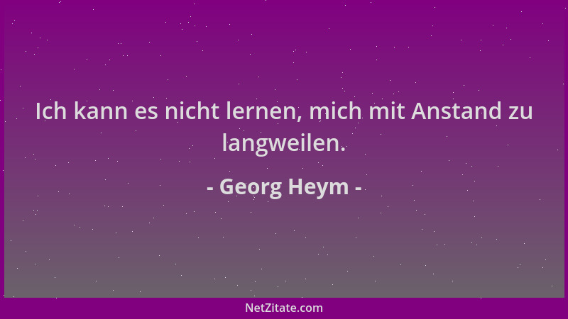 Georg Heym - Ich kann es nicht lernen, mich mit Anstand zu langweilen....