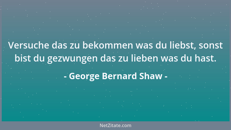 George Bernard Shaw - Zu großes Ansehen ist für die geistige Gesundheit nicht gut....