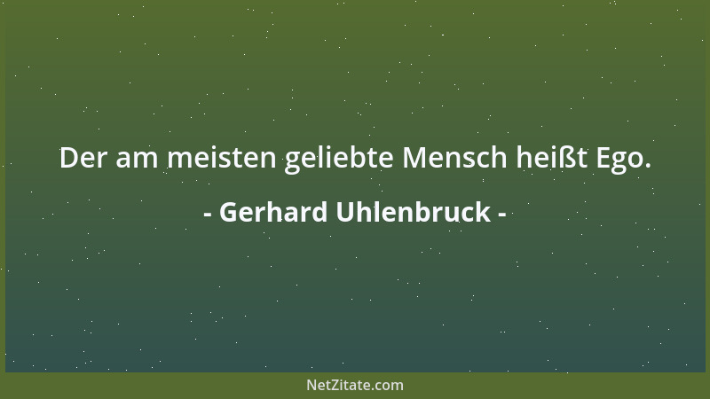 Gerhard Uhlenbruck - Der am meisten geliebte Mensch heißt Ego....
