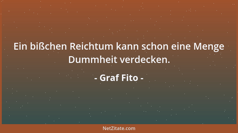Graf Fito - Ein bißchen Reichtum kann schon eine Menge Dummheit verdecken....