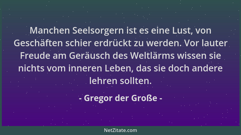 Gregor der Große - Manchen Seelsorgern ist es eine Lust, von Geschäften schier erdrückt zu werden. Vor lauter Freude am Ger...