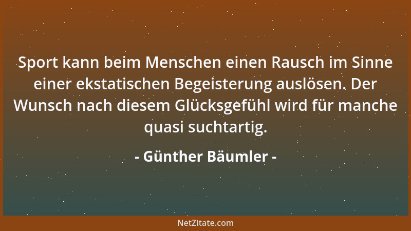 Günther Bäumler - Sport kann beim Menschen einen Rausch im Sinne einer ekstatischen Begeisterung auslösen. Der Wunsch nach...