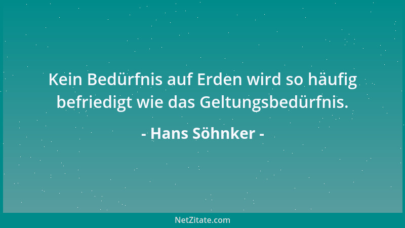Hans Söhnker - Kein Bedürfnis auf Erden wird so häufig befriedigt wie das Geltungsbedürfnis....