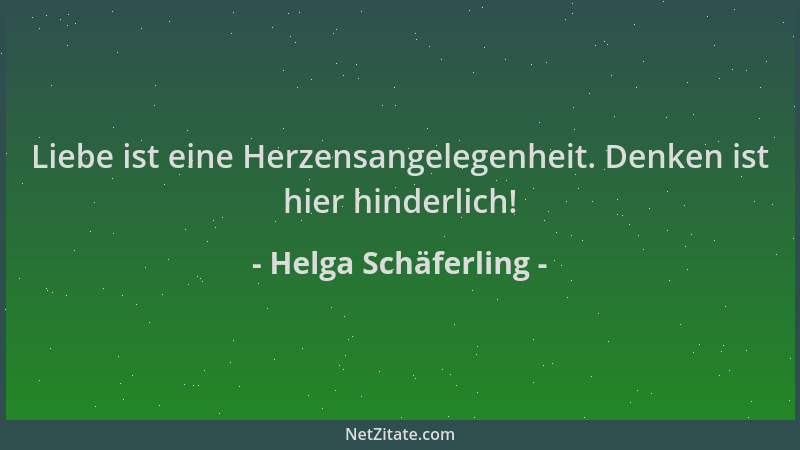 Helga Schäferling - Liebe ist eine Herzensangelegenheit. Denken ist hier hinderlich!...